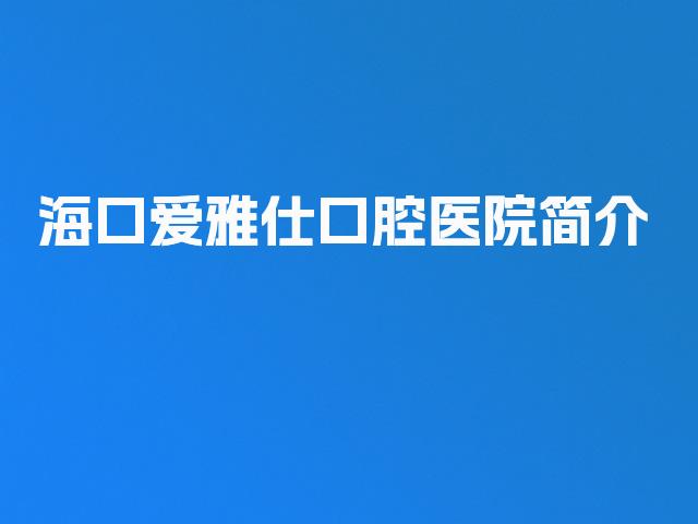 海口爱雅仕口腔医院简介