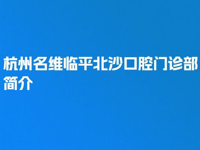 杭州名维临平北沙口腔门诊部简介
