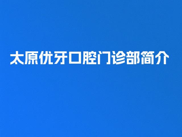 太原优牙口腔门诊部简介