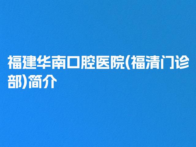 福建华南口腔医院(福清门诊部)简介