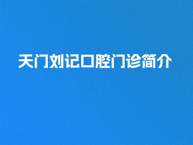 天门刘记口腔门诊简介