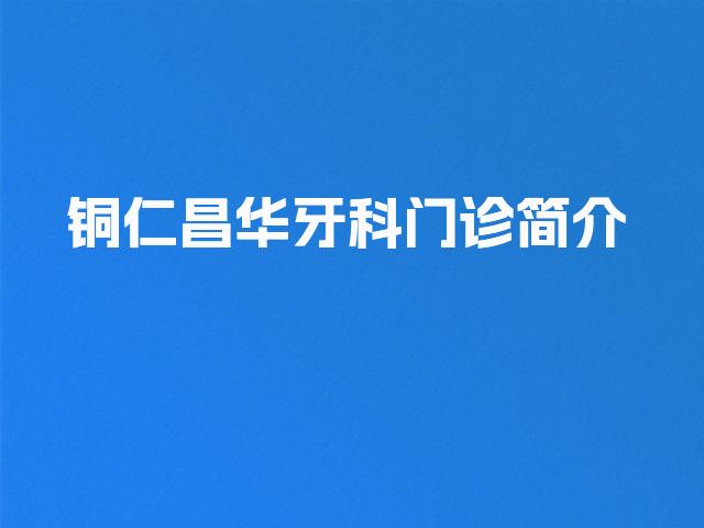 铜仁昌华牙科门诊简介