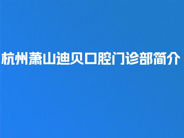 杭州萧山迪贝口腔门诊部简介