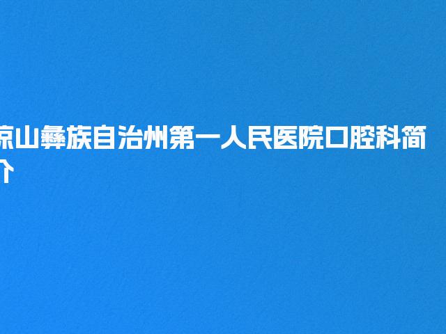 凉山彝族自治州第一人民医院口腔科简介