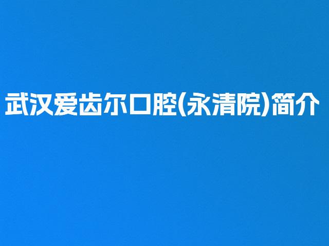 武汉爱齿尔口腔(永清院)简介