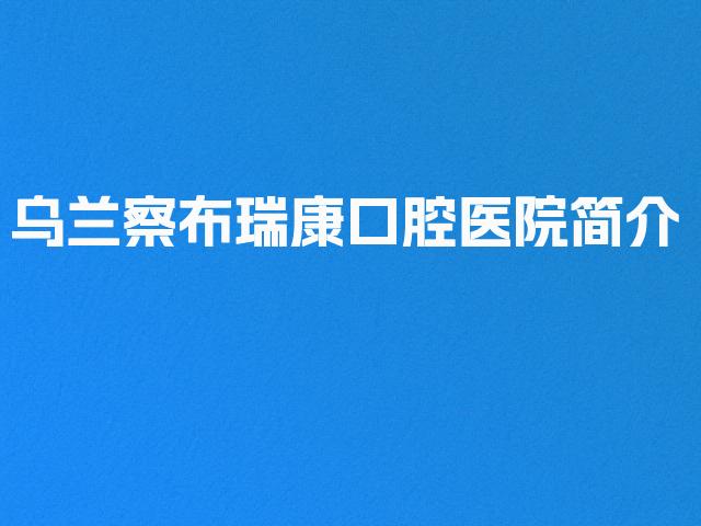 乌兰察布瑞康口腔医院简介