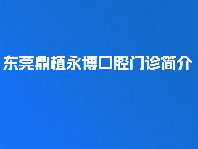 东莞鼎植永博口腔门诊简介