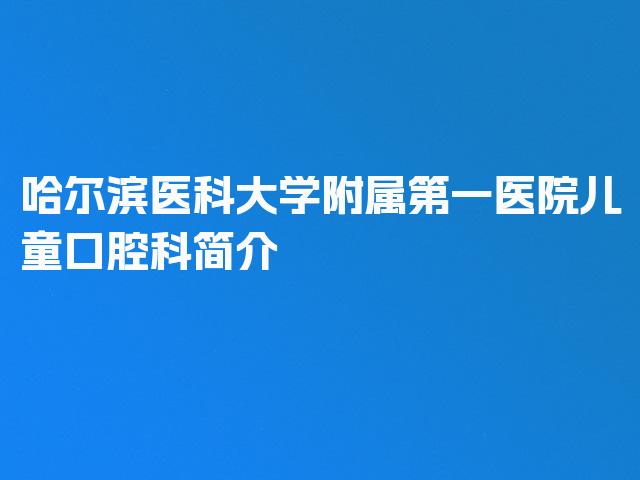 哈尔滨医科大学附属第一医院儿童口腔科简介