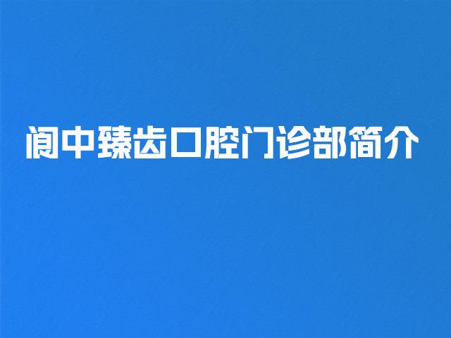 阆中臻齿口腔门诊部简介