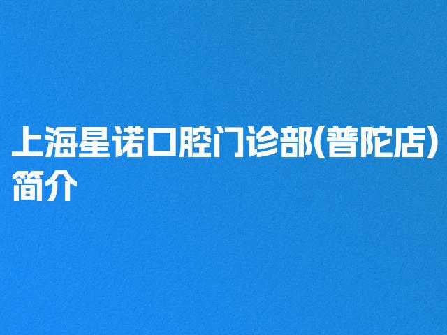 上海星诺口腔门诊部(普陀店)简介