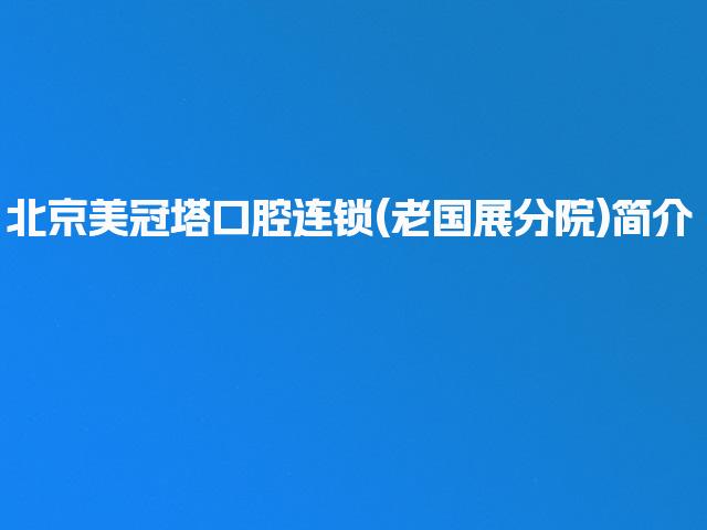 北京美冠塔口腔连锁(老国展分院)简介