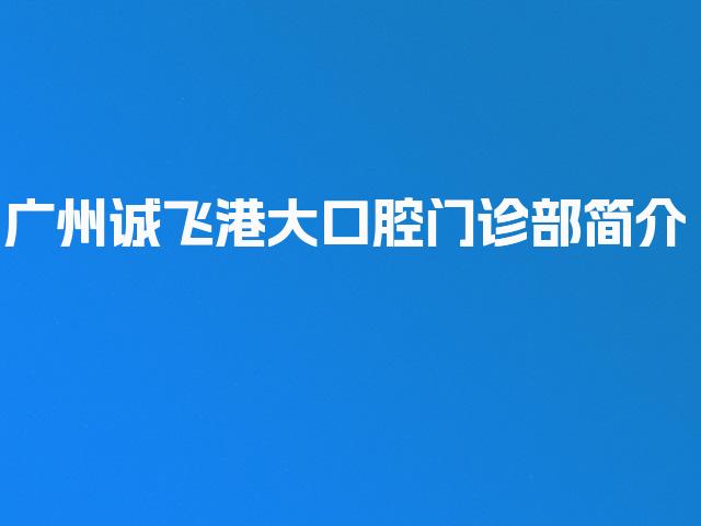 广州诚飞港大口腔门诊部简介