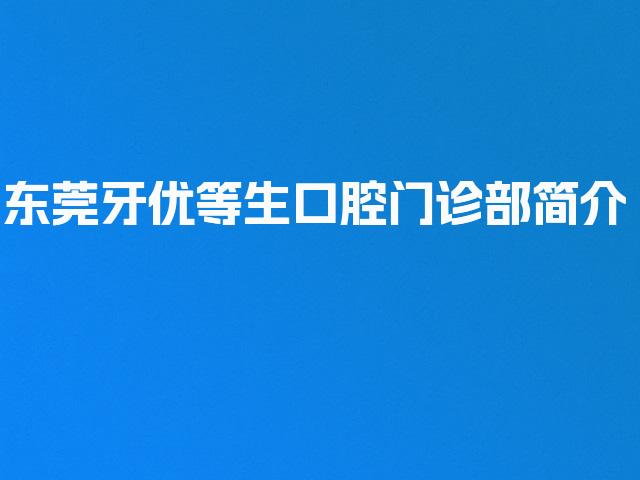 东莞牙优等生口腔门诊部简介