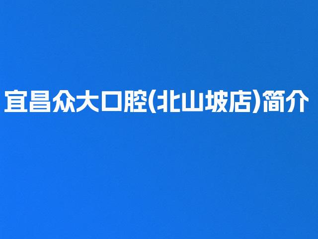 宜昌众大口腔(北山坡店)简介