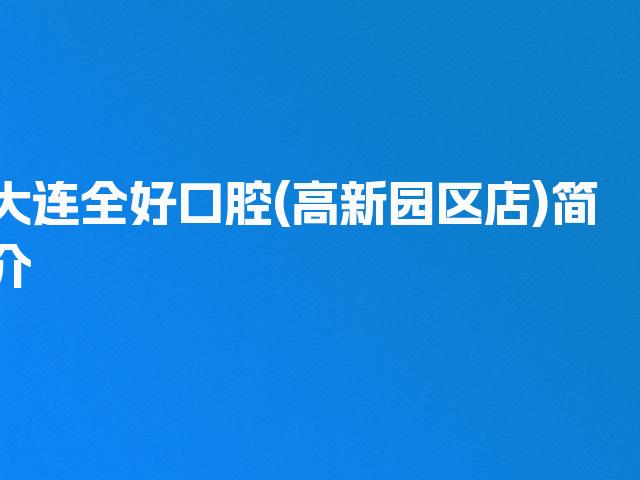 大连全好口腔(高新园区店)简介