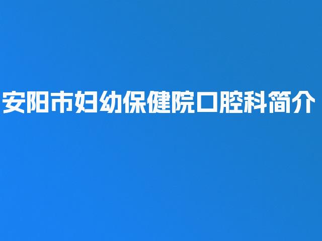 安阳市妇幼保健院口腔科简介
