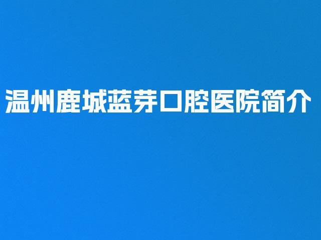 温州鹿城蓝芽口腔医院简介