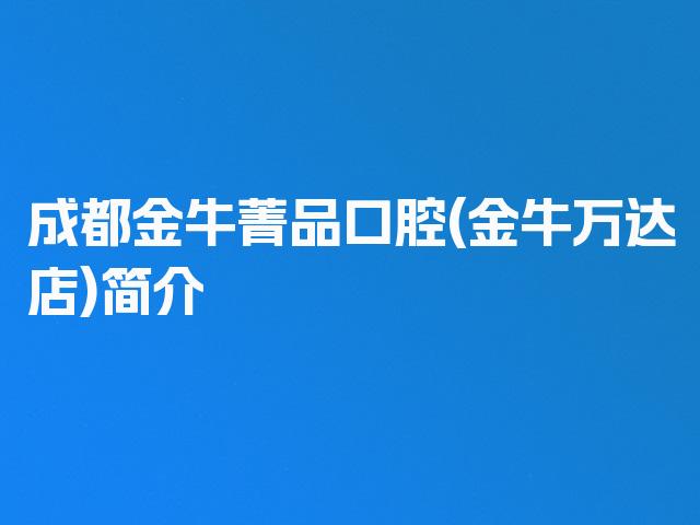成都金牛菁品口腔(金牛万达店)简介