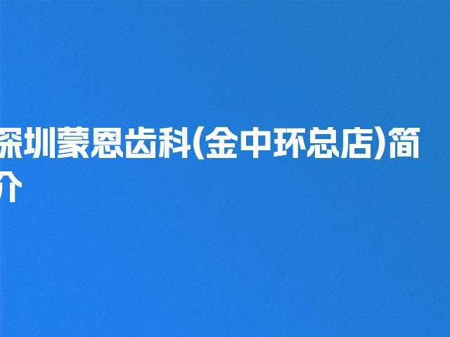 深圳蒙恩齿科(金中环总店)简介
