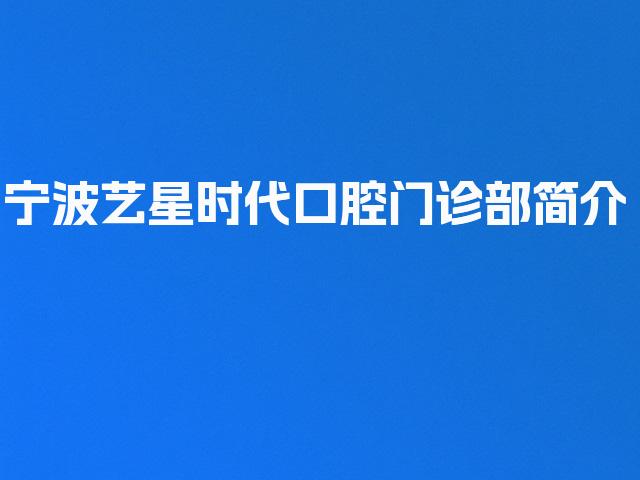 宁波艺星时代口腔门诊部简介