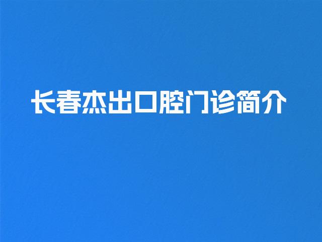 长春杰出口腔门诊简介