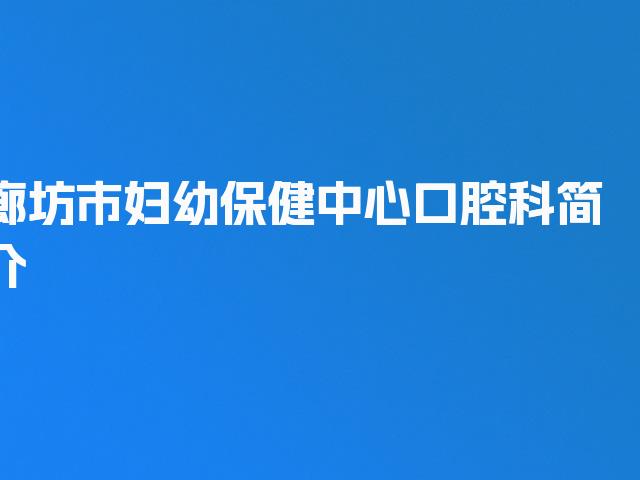 廊坊市妇幼保健中心口腔科简介
