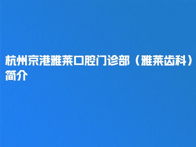 杭州京港雅莱口腔门诊部（雅莱齿科）简介