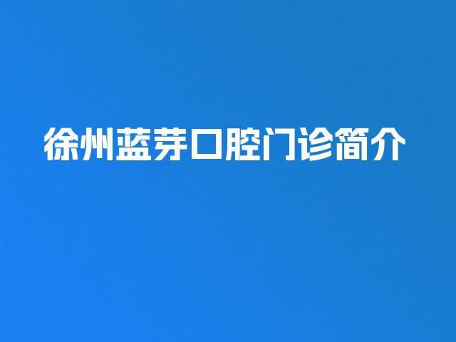 徐州蓝芽口腔门诊简介