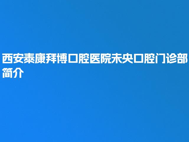 西安泰康拜博口腔医院未央口腔门诊部简介