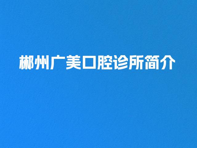 郴州广美口腔诊所简介