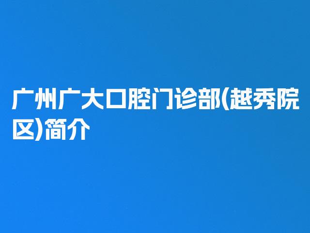 广州广大口腔门诊部(越秀院区)简介