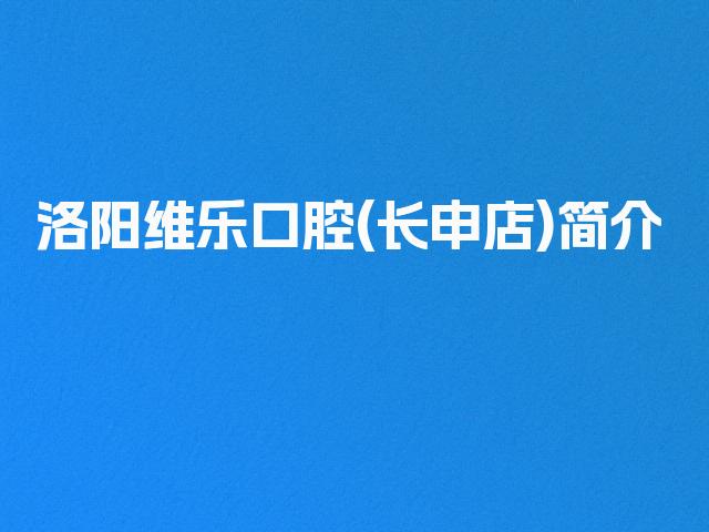洛阳维乐口腔(长申店)简介