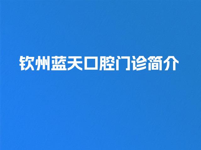 钦州蓝天口腔门诊简介