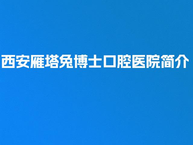 西安雁塔兔博士口腔医院简介