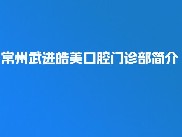 常州武进皓美口腔门诊部简介