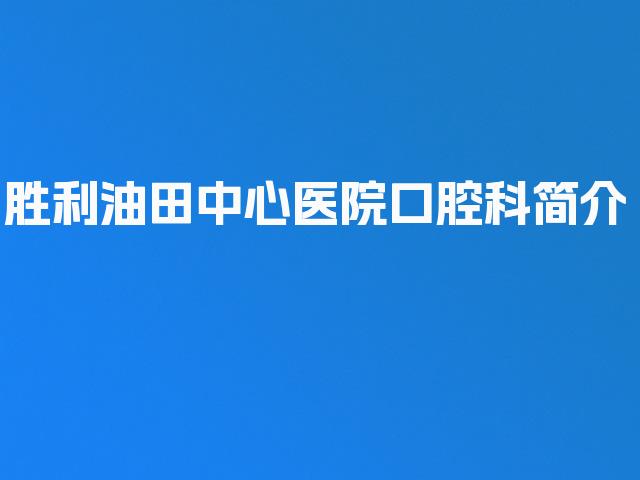 胜利油田中心医院口腔科简介
