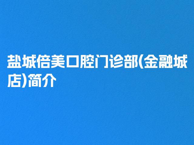 盐城倍美口腔门诊部(金融城店)简介