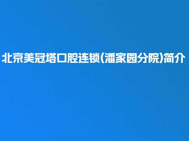 北京美冠塔口腔连锁(潘家园分院)简介