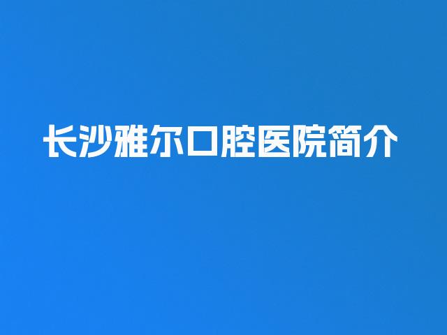 长沙雅尔口腔医院简介