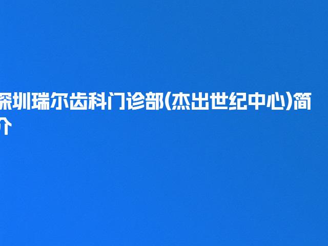 深圳瑞尔齿科门诊部(杰出世纪中心)简介