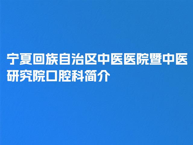 宁夏回族自治区中医医院暨中医研究院口腔科简介