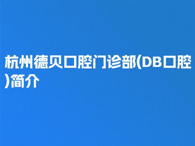 杭州德贝口腔门诊部(DB口腔)简介
