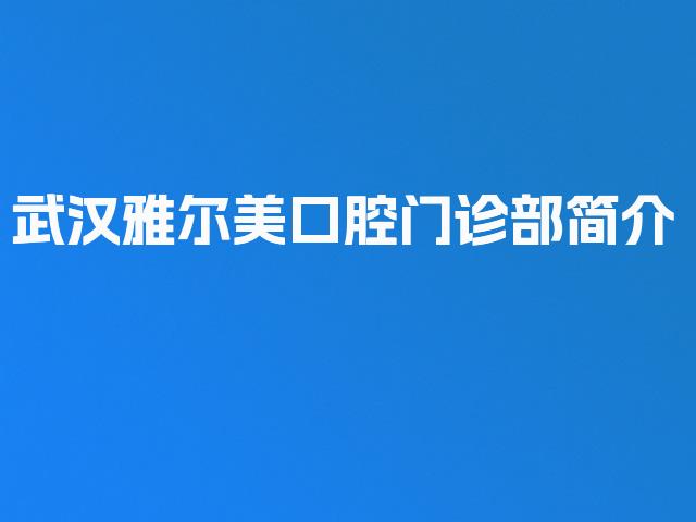 武汉雅尔美口腔门诊部简介