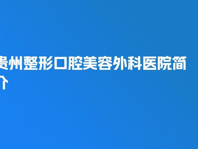 贵州整形口腔美容外科医院简介