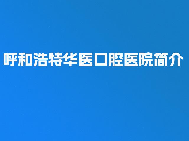 呼和浩特华医口腔医院简介