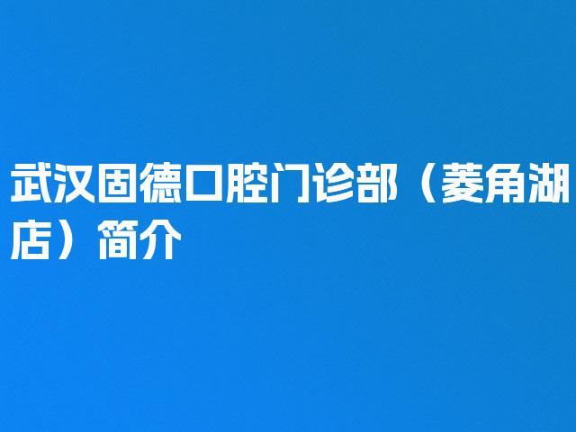 武汉固德口腔门诊部（菱角湖店）简介
