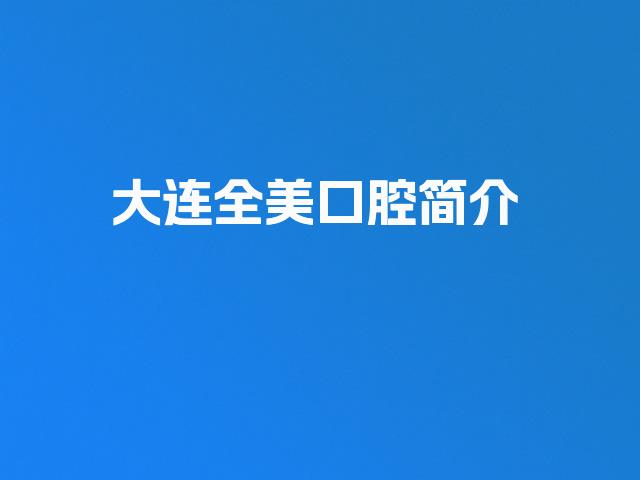 大连全美口腔简介