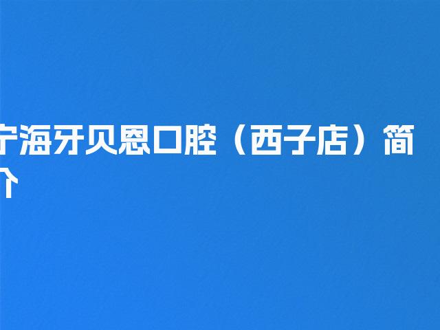 宁海牙贝恩口腔（西子店）简介