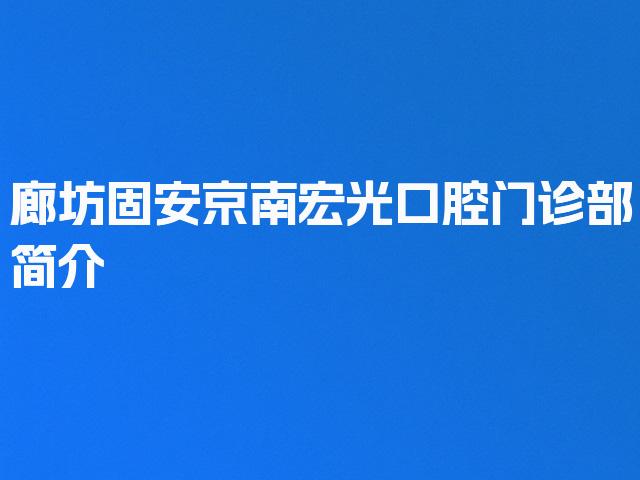 廊坊固安京南宏光口腔门诊部简介