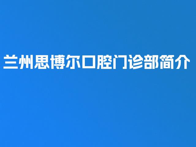 兰州思博尔口腔门诊部简介